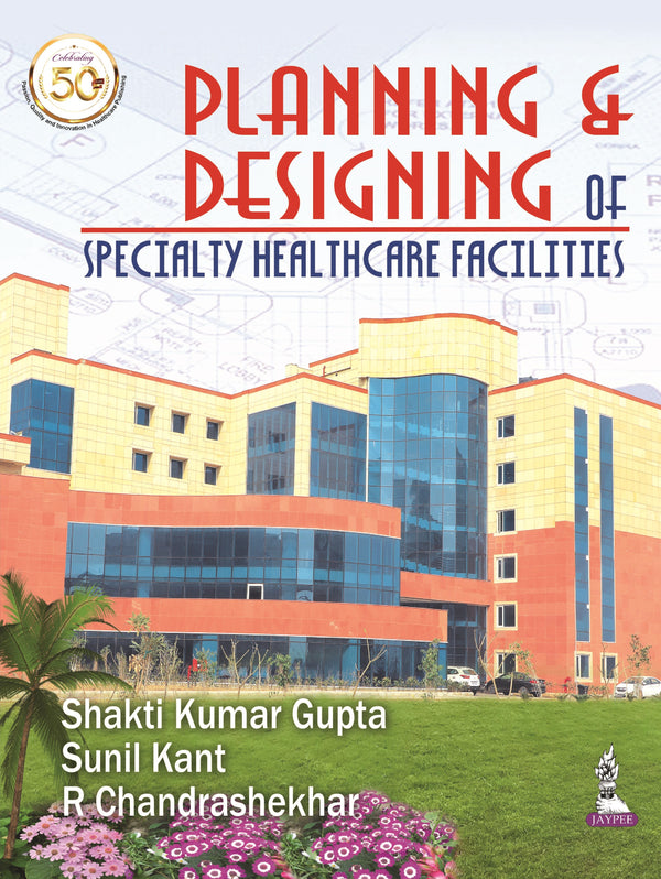 PLANNING & DESIGNING OF SPECIALTY HEALTH CARE FACILITIES, 1/E R.P., BY, SHAKTI KUMAR GUPTA