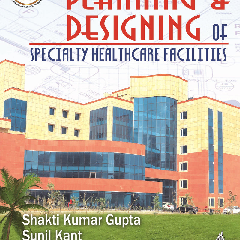 PLANNING & DESIGNING OF SPECIALTY HEALTH CARE FACILITIES, 1/E R.P., BY, SHAKTI KUMAR GUPTA