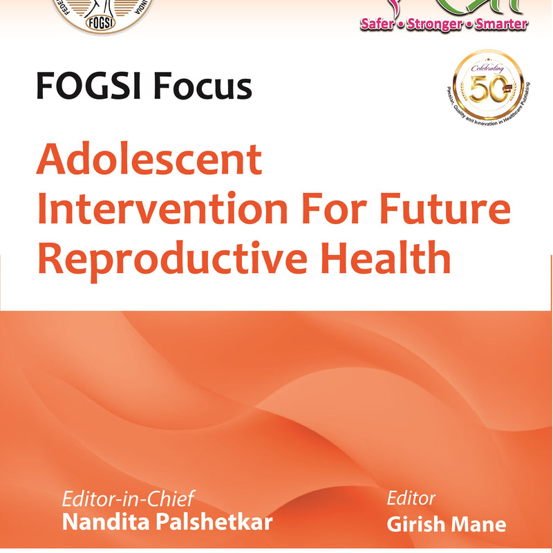 FOGSI FOCUS ADOLESCENT INTERVENTION FOR FUTURE REPRODUCTIVE HEALTH, 1/E R.P., BY, NANDITA PALSHETKAR