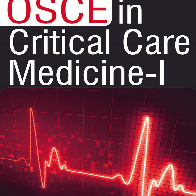 OSCE IN CRITICAL CARE MEDICINE - I 1/E, 2020, ATUL PRABHAKAR KULKARNI
