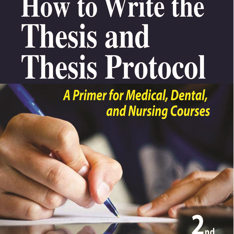 HOW TO WRITE THE THESIS AND THESIS PROTOCOL: A PRIMER FOR MEDICAL, DENTAL, AND NURSING COURSES 2/E R.P., 2024, PIYUSH GUPTA