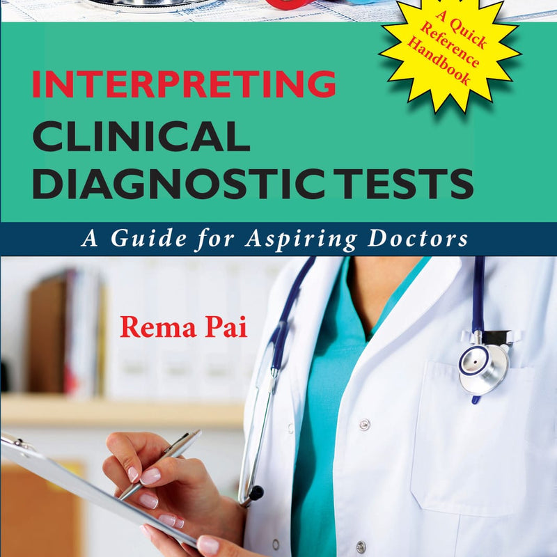 INTERPRETING CLINICAL DIAGNOSTIC TESTS (A guide for aspiring doctors) BY REMA PAI