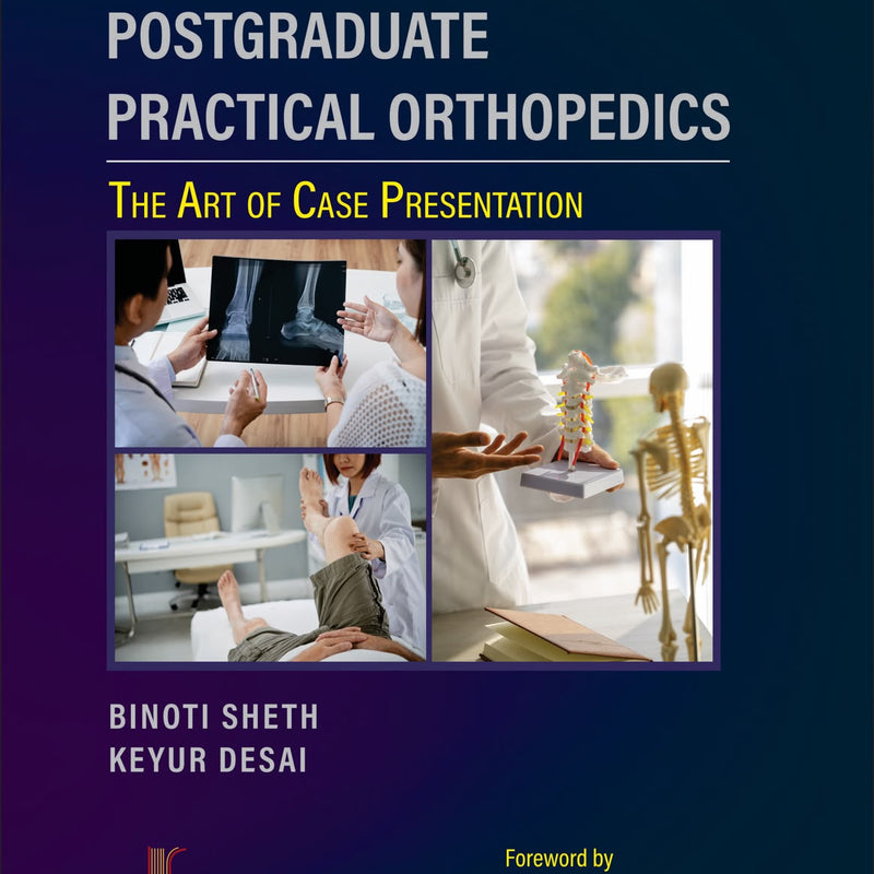 Postgraduate Practical Orthopedics: The Art of Case Presentation by Binoti Sheth and Keyur Desai