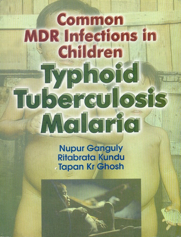 Common Mdr Infections In Children Typhoid Tuberculosis Malaria (2005), by Nupur Ganguly