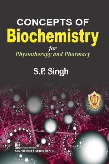 Concepts Of Biochemistry For Physiotherapy And Pharmacy (Pb 2023) , by S P Singh