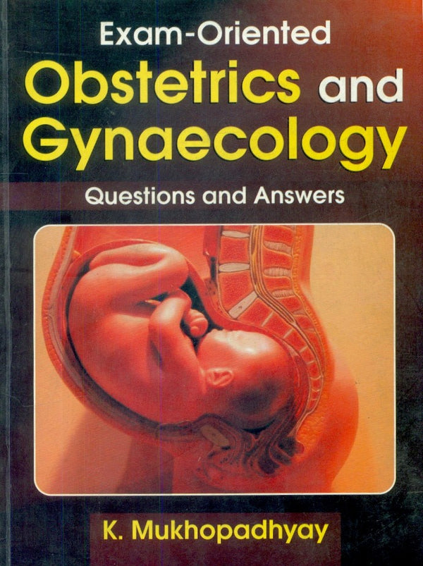 Exam Oriented Obstetrics And Gynaecology Questions And Answers (Pb 2017) , by K Mukhopadhyay