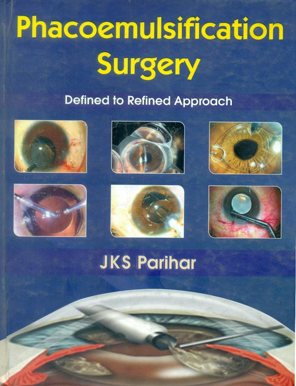 Phacoemulsification Surgery Defined To Refined Approach (Hb 2011), by J K S Parihar