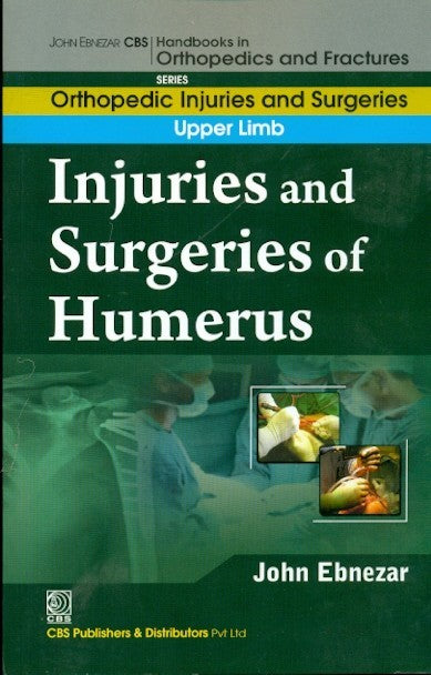 Injuries And Surgeries Of Humerus (Handbooks In Orthopedics And Fractures Series Vol 52 Orthopedic Injuries And Surgeries Upper Limb (2012), by John Ebnezar
