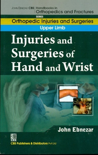 Injuries And Surgeries Of Hand And Wrist (Handbooks In Orthopedics And Fractures Series Vol 54 Orthopedic Injuries And Surgeries Upper Limb (2012), by John Ebnezar