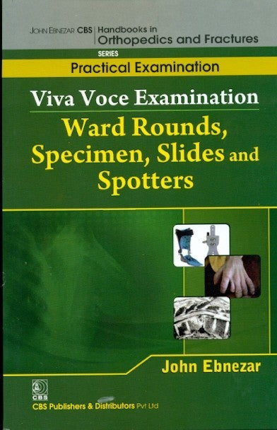 Viva Voce Examination Ward Rounds Specimen Slides And Spotters(Handbooks In Orthopedics And Fractures Series Vol 68 Practical Examination (2012), by John Ebnezar