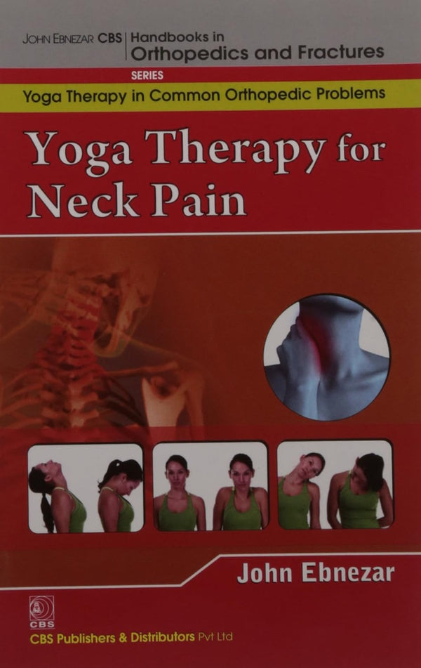 Yoga Therapy For Neck Pain (Handbooks In Orthopedics And Fractures Series Vol 95 Yoga Therapy In Common Orthopedic Problems (2012), by John Ebnezar