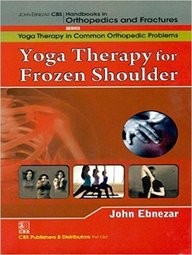 Yoga Therapy For Frozen Shoulder (Handbooks In Orthopedics And Fractures Series Vol 97 Yoga Therapy In Common Orthopedic Problems (2012), by John Ebnezar