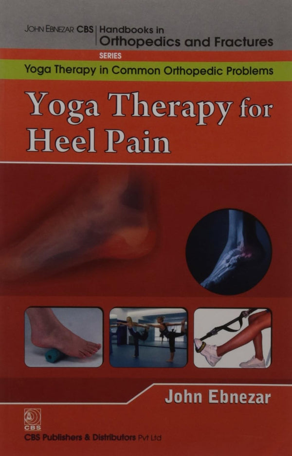 Yoga Therapy For Heel Pain (Handbooks In Orthopedics And Fractures Series Vol 100 Yoga Therapy In Common Orthopedic Problems (2012), by John Ebnezar
