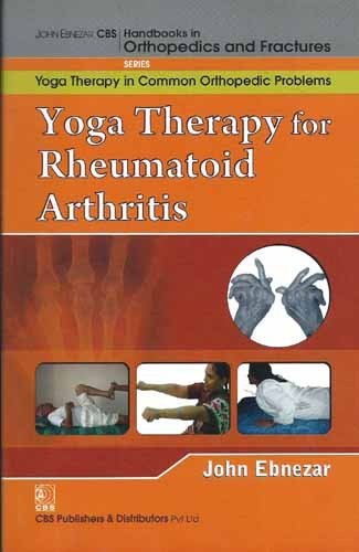 Yoga Therapy For Rheumatoid Arthritis (Handbooks In Orthopedics And Fractures Series Vol 102 Yoga Therapy In Common Orthopedic Problems (2012), by John Ebnezar