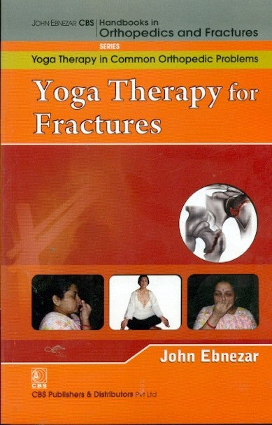 Yoga Therapy For Fractures (Handbooks In Orthopedics And Fractures Series Vol 103 Yoga Therapy In Common Orthopedic Problems) (Pb 2012), by John Ebnezar