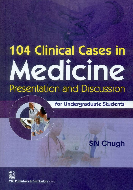 104 Clinical Cases In Medicine Presentation And Discussion (Pb 2015) , by S N Chugh