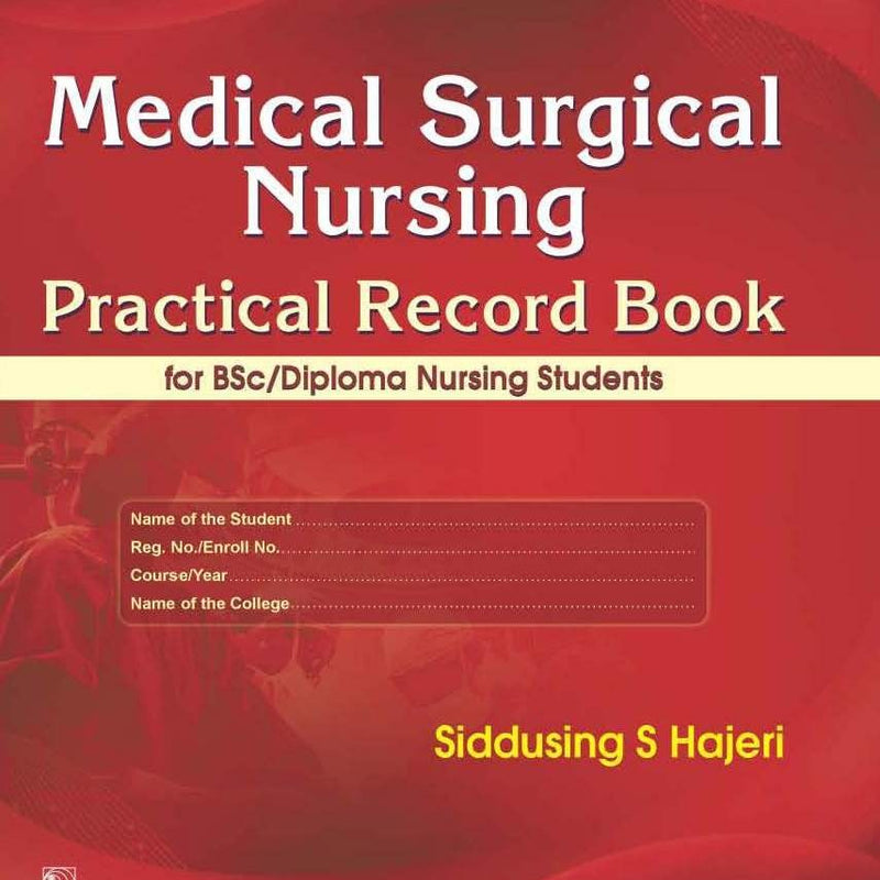 Medical Surgical Nursing :Practical Record Book For Bsc/Diploma Nursing Students (Pb 2016) , by Siddusing S Hajeri