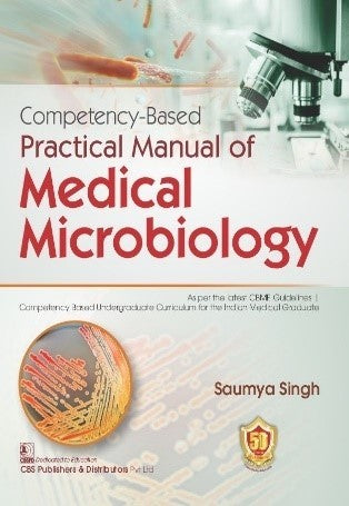 Competency Based Practical Manual Of Medical Microbiology (Pb 2023), by Saumya Singh