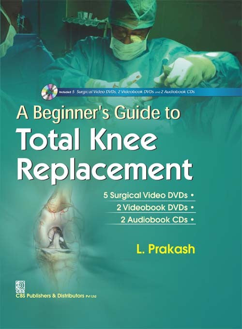 A Beginners Guide To Total Knee Replacement 5 Surgical Video Dvds And 2 Videobook Dvds And 2 Audiobook Cds (Hb 2017) , by L Prakash