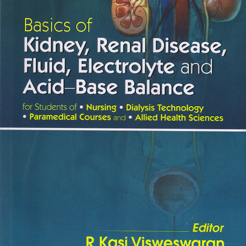 Basics Of Kidney Renal Disease Fluid Electrolyte And Acid Base Balance For Students Of Nursing/Dialysis Technology Paramedical Courses And Allied Health (Pb 2024) , by R Kasi Visweswaran
