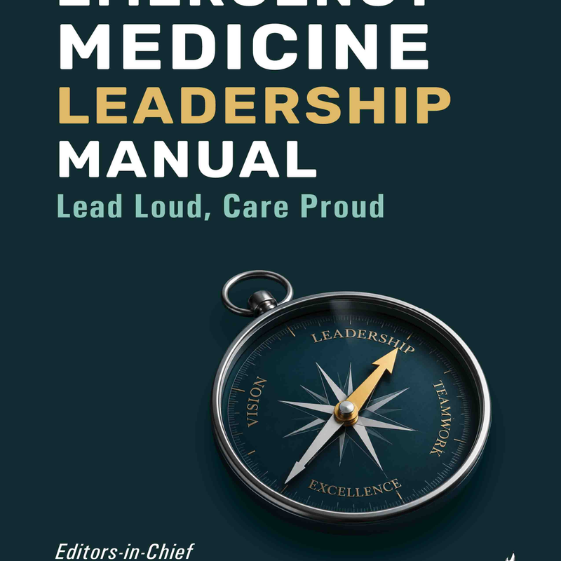 Emergency Medicine Leadership Manual: Lead Loud, Care Proud