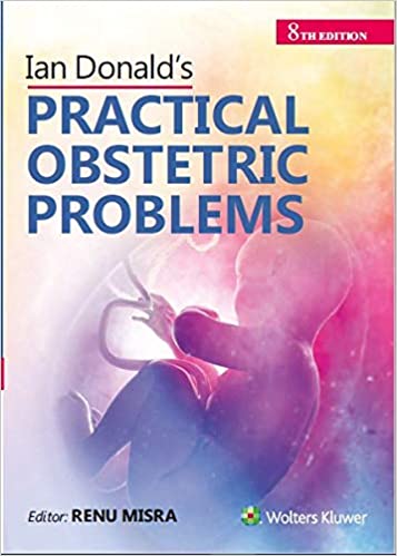Ian Donald’s Practical Obstetrics Problems, 8/e by Renu Misra