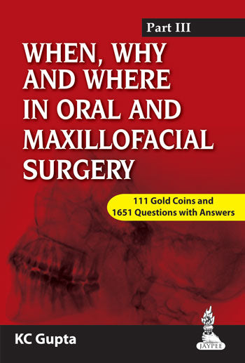 WHEN,WHY AND WHERE IN ORAL AND MAXILLOFACIAL SURGERY PART III,1/E,GUPTA
