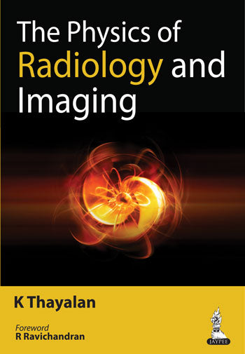 THE PHYSICS OF RADIOLOGY AND IMAGING,1/E,K THAYALAN