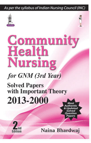 COMMUNITY HEALTH NURSING FOR GNM (3RD YEAR) SOLVED PAPERS WITH IMPORTANT THEORY 2013-2000 (2/E,2/E,NAINA BHARDWAJ