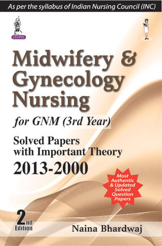 MIDWIFERY & GYNECOLOGY NURSING FOR GNM (3RD YEAR) SOLVED PAPERS WITH IMPORTANT THEORY 2013-200,2/E,NAINA BHARDWAJ