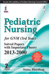 PEDIATRIC NURSING FOR GNM (3RD YEAR) SOLVED PAPERS WITH IMPORTANT THEORY 2013-2000 (2/E),2/E,NAINA BHARDWAJ