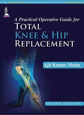 A PRACTICAL OPERATIVE GUIDE FOR TOTAL KNEE AND HIP REPLACEMENT,2/E,AJIT KUMAR MEHTA