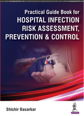 PRACTICAL GUIDE BOOK FOR HOSPITAL INFECTION RISK ASSESSMENT, PREVENTION & CONTROL,1/E,SHISHIR BASARKAR