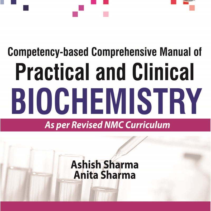 COMPETENCY-BASED COMPREHENSIVE MANUAL OF PRACTICAL AND CLINICAL BIOCHEMISTRY (AS PER REVISED NMC CUR,2/E,ASHISH SHARMA