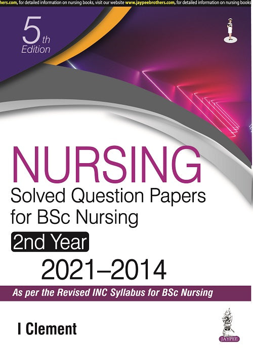 NURSING SOLVED QUESTION PAPERS FOR BSC NURSING 2ND YEAR (2021-2014),5/E,CLEMENT I