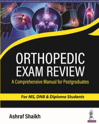 ORTHOPEDIC EXAM REVIEW: A COMPREHENSIVE MANUAL FOR POSTGRADUATES FOR MS, DNB & DIPLOMA STUDENTS 1/E by ASHRAF SHAIKH