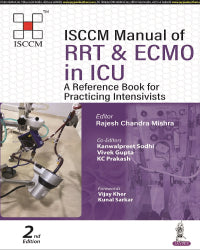 ISCCM MANUAL OF RRT AND ECMO IN ICU: A REFERENCE BOOK FOR PRACTICING INTENSIVISTS 2/E by RAJESH CHANDRA MISHRA