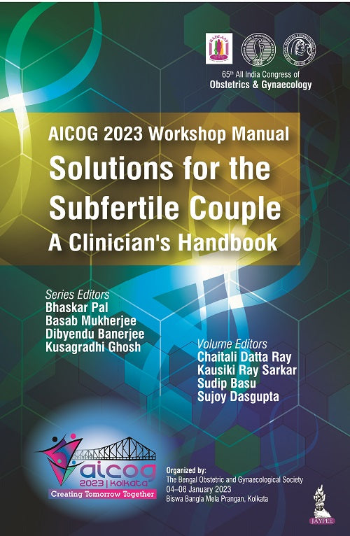 AICOG 2023 WORKSHOP MANUAL: SOLUTIONS FOR THE SUBFERTILE COUPLE A CLINICIAN'S HANDBOOK, 1/E,  by BHASKAR PAL