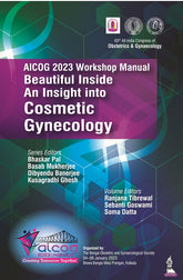 AICOG 2023 WORKSHOP MANUAL: BEAUTIFUL INSIDE AN INSIGHT INTO COSMETIC GYNECOLOGY,1/E,BHASKAR PAL