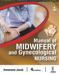 MANUAL OF MIDWIFERY AND GYNECOLOGICAL NURSING, 4/E,  by ANNAMMA JACOB