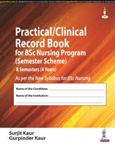 PRACTICAL/CLINICAL RECORD BOOK FOR BSC NURSING PROGRAM (SEMESTER SCHEME) 8 SEMESTERS (4 YEARS) 1/E by SURJIT KAUR