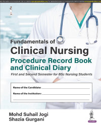 FUNDAMENTALS OF CLINICAL NURSING PROCEDURE RECORD BOOK AND CLINICAL DIARY: FIRST AND SECOND SEMESTER, 2/E,  by MOHD SUHAIL JOGI