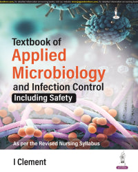 TEXTBOOK OF APPLIED MICROBIOLOGY AND INFECTION CONTROL (INCLUDING SAFETY) 1/E by I CLEMENT