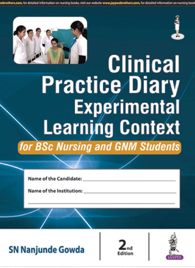 CLINICAL PRACTICE DIARY EXPERIENTIAL LEARNING CONTEXT FOR BSC NURSING AND GNM STUDENTS,2/E,SN NANJUNDE GOWDA