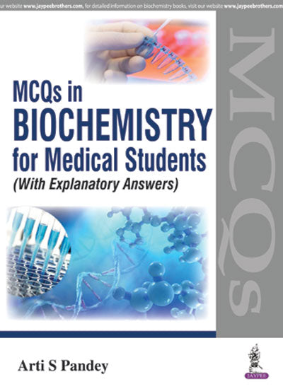 MCQS IN BIOCHEMISTRY FOR MEDICAL STUDENTS (WITH EXPLANATORY ANSWERS),1/E,ARTI S PANDEY