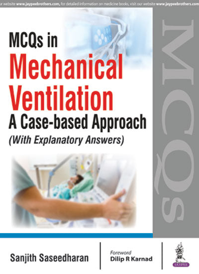 MCQS IN MECHANICAL VENTILATION A CASE-BASED APPROACH (WITH EXPLANATORY ANSWERS),1/E,SANJITH SASEEDHARAN