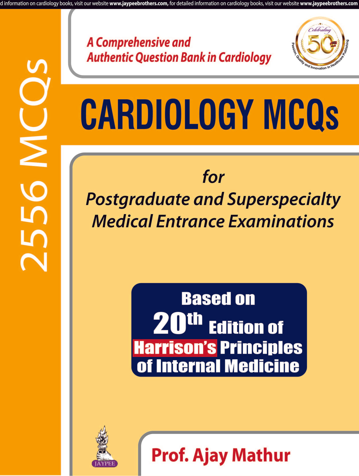 CARDIOLOGY MCQS FOR POSTGRADUATE AND SUPERSPECIALTY MEDICAL ENTRANCE EXAMINATIONS (BASED ON 20TH EDI,1/E R.P.,AJAY MATHUR