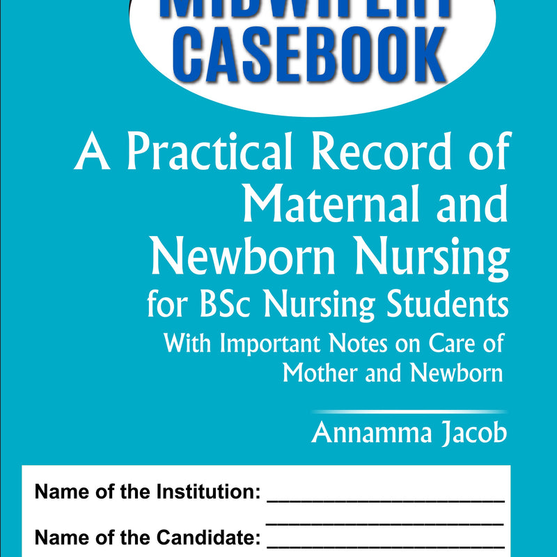 MIDWIFERY CASEBOOK A PRACTICAL RECORD OF MATERNAL AND NEWBORN NURSING (FOR BSC NURSING STUDENTS), 8/E,R.P.,  by ANNAMMA JACOB